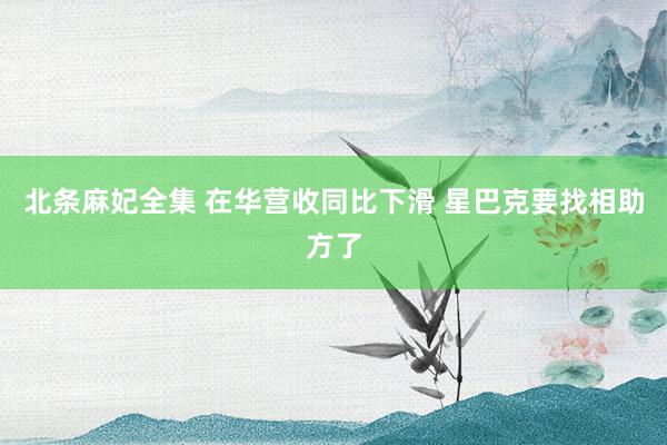 北条麻妃全集 在华营收同比下滑 星巴克要找相助方了