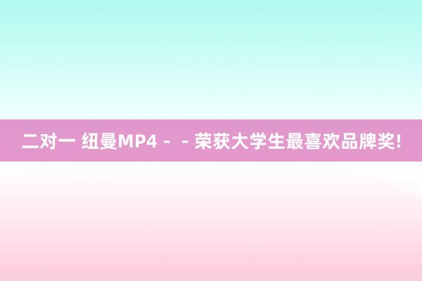 二对一 纽曼MP4－－荣获大学生最喜欢品牌奖!